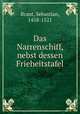 Das Narrenschiff, nebst dessen Frieheitstafel, Brant, Sebastian, 1458-1521 