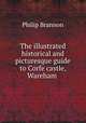 The illustrated historical and picturesque guide to Corfe castle, Wareham ., Philip Brannon 