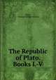 The Republic of Plato. Books I.-V., Plato, Thomas Herbert Warren 