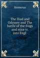 The Iliad and Odyssey and The battle of the frogs and mice tr. into Engl ., Homerus 
