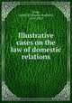 Illustrative cases on the law of domestic relations, Long, Joseph R. (Joseph Ragland), 1870-1932 