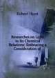 Researches on Light in Its Chemical Relations: Embracing a Consideration of ., Hunt Robert 