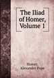 The Iliad of Homer, Volume 1, Homer, Alexander Pope 