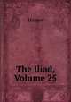 The Iliad, Volume 25, Homer 