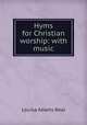Hyms for Christian worship: with music, Louisa Adams Beal 