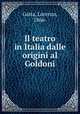 Il teatro in Italia dalle origini al Goldoni, Gatta, Lorenzo, 1866- 