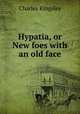 Hypatia, or New foes with an old face, Charles Kingsley 