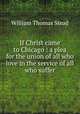If Christ came to Chicago : a plea for the union of all who love in the service of all who suffer, W. T. Stead 
