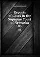 Reports of Cases in the Supreme Court of Nebraska. 83, Nebraska Supreme Court, James Mills Woolworth 
