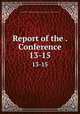 Report of the . Conference. 13-15, Association for the Reform and Codification of the Law of Nations Conference 
