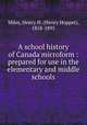 A school history of Canada microform : prepared for use in the elementary and middle schools, Miles, Henry H. (Henry Hopper), 1818-1895 