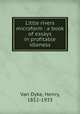 Little rivers microform : a book of essays in profitable idleness, Van Dyke, Henry, 1852-1933 