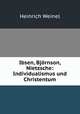 Ibsen, Bjornson, Nietzsche: Individualismus und Christentum, Heinrich Weinel 