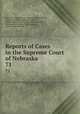 Reports of Cases in the Supreme Court of Nebraska. 71, Nebraska Supreme Court, James Mills Woolworth, Lorenzo Crounse, Guy Ashton Brown, Walter Albert Leese, David Allen Campbell, Lee Herdmen , Henry Clay Lindsay , Henry Paxon Stoddart 