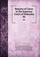 Reports of Cases in the Supreme Court of Nebraska. 46, Nebraska Supreme Court, James Mills Woolworth, Lorenzo Crounse, Guy Ashton Brown, Walter Albert Leese, David Allen Campbell, Lee Herdmen , Henry Clay Lindsay , Henry Paxon Stoddart 
