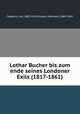 Lothar Bucher bis zum ende seines Londoner Exils (1817-1861), Zaddach, Carl, 1887-1915,Oncken, Hermann, 1869-1945 