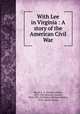 With Lee in Virginia : A story of the American Civil War, Henty, G. A. (George Alfred), 1832-1902,Browne, Gordon, 1858-1932, ill,Wilmer, Richard Hooker, 1918-, former owner 