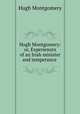 Hugh Montgomery: or, Experiences of an Irish minister and temperance ., Hugh Montgomery 