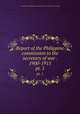 Report of the Philippine commission to the secretary of war . 1900-1915. pt. 1, United States. Philippine commission (1900-1916) [from old catalog] 