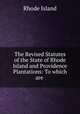 The Revised Statutes of the State of Rhode Island and Providence Plantations: To which are ., Rhode Island 