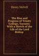 The Rise and Progress of Trinity College, Toronto: With a Sketch of the Life of the Lord Bishop ., Henry Melvill 