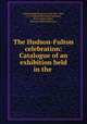 The Hudson-Fulton celebration: Catalogue of an exhibition held in the ., Metropolitan Museum of Art (New York, N.Y.), Wilhelm Reinhold Valentiner, Henry Watson Kent, Florence Nightingale Levy 