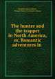 The hunter and the trapper in North America, or, Romantic adventures in ., Benedict Henry Revoil 
