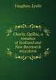 Charlie Ogilbie, a romance of Scotland and New Brunswick microform, Vaughan, Leslie 