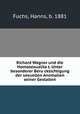 Richard Wagner und die Homosexualita?t. Unter besonderer Beru?cksichtigung der sexuellen Anomalien seiner Gestalten, Fuchs, Hanns, b. 1881 