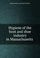 Hygiene of the boot and shoe industry in Massachusetts, Massachusetts. State Board of Health 