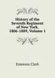 History of the Seventh Regiment of New York, 1806-1889, Volume 1, Emmons Clark 