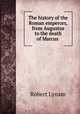 The history of the Roman emperors, from Augustus to the death of Marcus ., Robert Lynam 