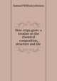 How crops grow: a treatise on the chemical composition, structure and life ., Samuel William Johnson 