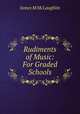 Rudiments of Music: For Graded Schools, James M. McLaughlin 