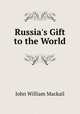 Russia`s Gift to the World, J. W. Mackail 