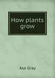 How plants grow, Asa Gray 