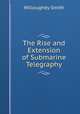The Rise and Extension of Submarine Telegraphy, Willoughby Smith 