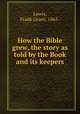How the Bible grew, the story as told by the Book and its keepers, Lewis, Frank Grant, 1865- 