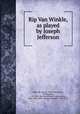 Rip Van Winkle, as played by Joseph Jefferson, Jefferson, Joseph, 1829-1905,Irving, Washington, 1783-1859. Rip Van Winkle. 1n,Boucicault, Dion, 1820-1890.,Jefferson, Joseph, 1829-1905, ill 