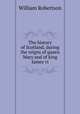 The history of Scotland, during the reigns of queen Mary and of king James vi, William Robertson 