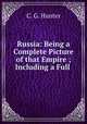 Russia: Being a Complete Picture of that Empire ; Including a Full ., C. G. Hunter 