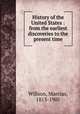 History of the United States : from the earliest discoveries to the present time, Willson, Marcius, 1813-1905 