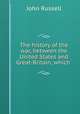 The history of the war, between the United States and Great-Britain, which ., John Russell 