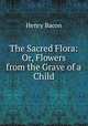 The Sacred Flora: Or, Flowers from the Grave of a Child, Henry Bacon 