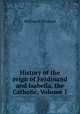 History of the reign of Ferdinand and Isabella, the Catholic, Volume 1, William H. Prescott 