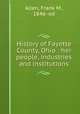 History of Fayette County, Ohio : her people, industries and institutions, Allen, Frank M., 1846- ed 