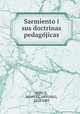 Sarmiento i sus doctrinas pedago?jicas, PONCE, MANUEL ANTONIO, 1852-1905 