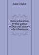 Home education. By the author of Natural history of enthusiasm, Isaac Taylor 