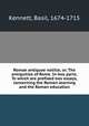 Romae antiquae notitia; or, The antiquities of Rome. In two parts. To which are prefixed two essays, concerning the Roman learning and the Roman education, Kennett, Basil, 1674-1715 