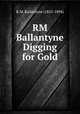 RM Ballantyne Digging for Gold, R.M. Ballantyne (1825-1894) 